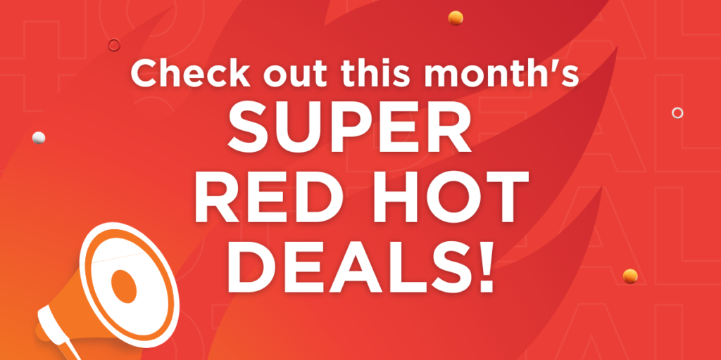 Check out this month’s Super Red Hot Deals!